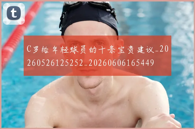 C罗给年轻球员的十条宝贵建议_20260526125252_20260606165449