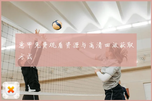 意甲免费观看资源与高清回放获取方式